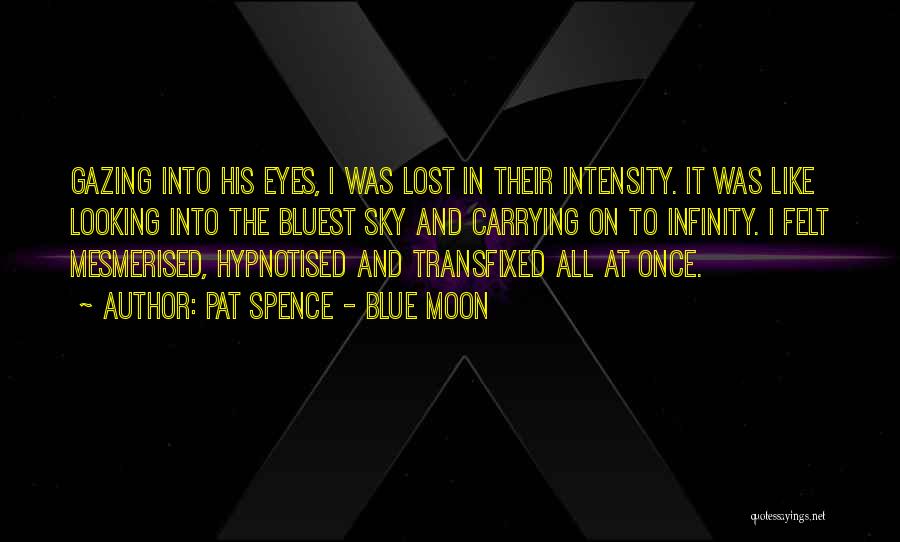 Pat Spence - Blue Moon Quotes: Gazing Into His Eyes, I Was Lost In Their Intensity. It Was Like Looking Into The Bluest Sky And Carrying