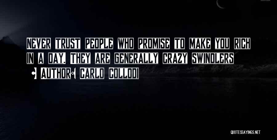 Carlo Collodi Quotes: Never Trust People Who Promise To Make You Rich In A Day. They Are Generally Crazy Swindlers