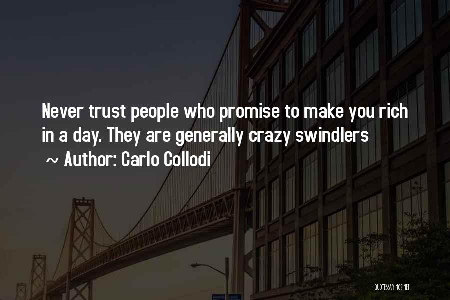Carlo Collodi Quotes: Never Trust People Who Promise To Make You Rich In A Day. They Are Generally Crazy Swindlers