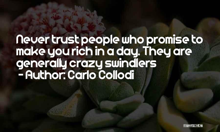 Carlo Collodi Quotes: Never Trust People Who Promise To Make You Rich In A Day. They Are Generally Crazy Swindlers