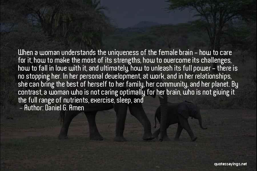Daniel G. Amen Quotes: When A Woman Understands The Uniqueness Of The Female Brain - How To Care For It, How To Make The