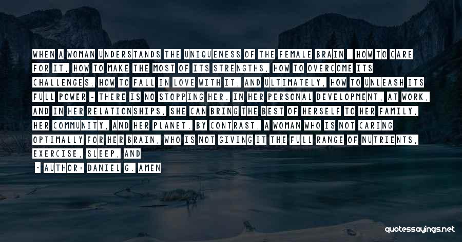 Daniel G. Amen Quotes: When A Woman Understands The Uniqueness Of The Female Brain - How To Care For It, How To Make The