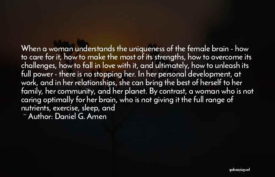 Daniel G. Amen Quotes: When A Woman Understands The Uniqueness Of The Female Brain - How To Care For It, How To Make The