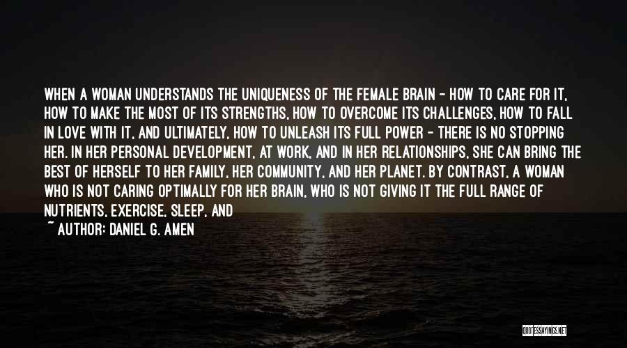 Daniel G. Amen Quotes: When A Woman Understands The Uniqueness Of The Female Brain - How To Care For It, How To Make The