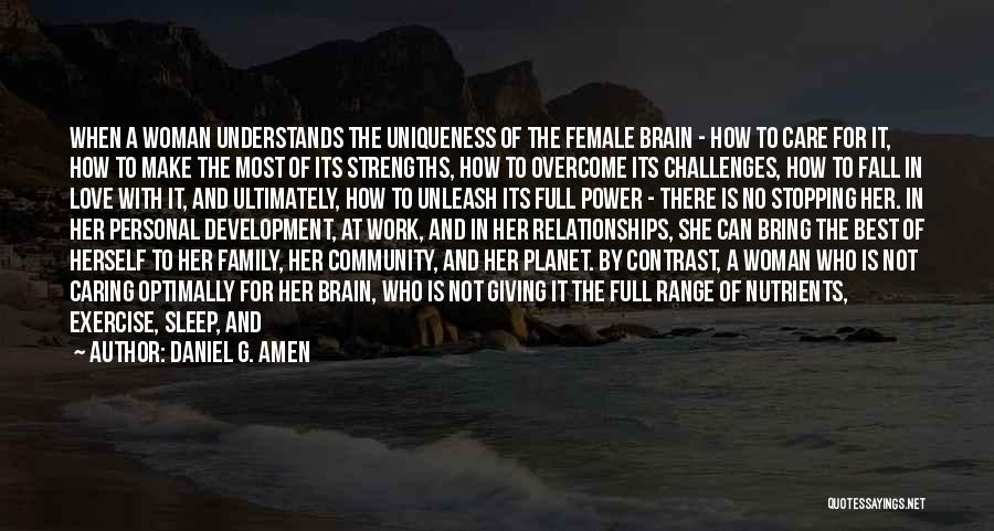 Daniel G. Amen Quotes: When A Woman Understands The Uniqueness Of The Female Brain - How To Care For It, How To Make The
