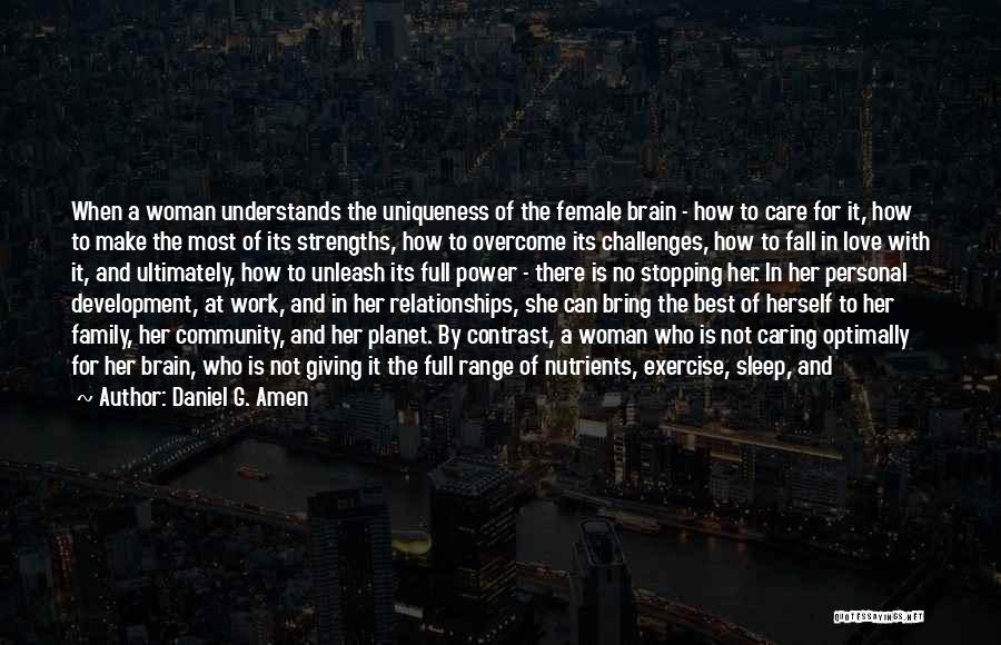 Daniel G. Amen Quotes: When A Woman Understands The Uniqueness Of The Female Brain - How To Care For It, How To Make The