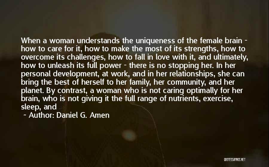 Daniel G. Amen Quotes: When A Woman Understands The Uniqueness Of The Female Brain - How To Care For It, How To Make The