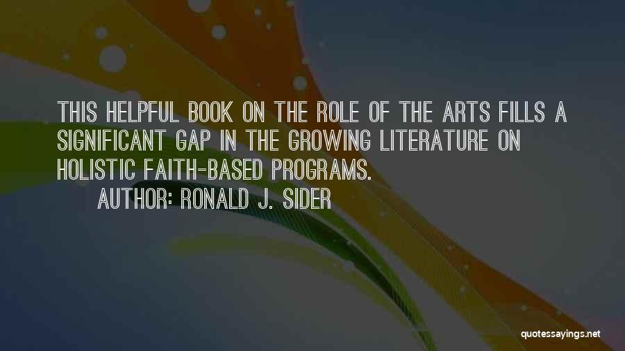 Ronald J. Sider Quotes: This Helpful Book On The Role Of The Arts Fills A Significant Gap In The Growing Literature On Holistic Faith-based