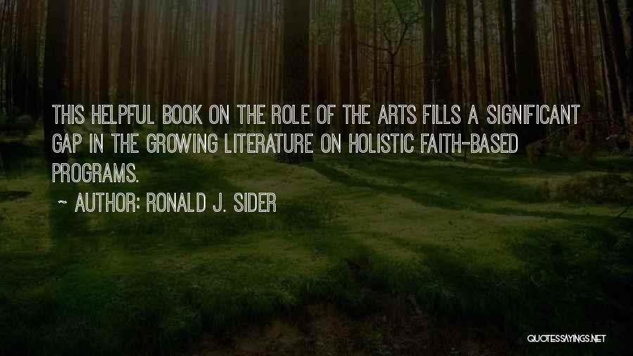 Ronald J. Sider Quotes: This Helpful Book On The Role Of The Arts Fills A Significant Gap In The Growing Literature On Holistic Faith-based