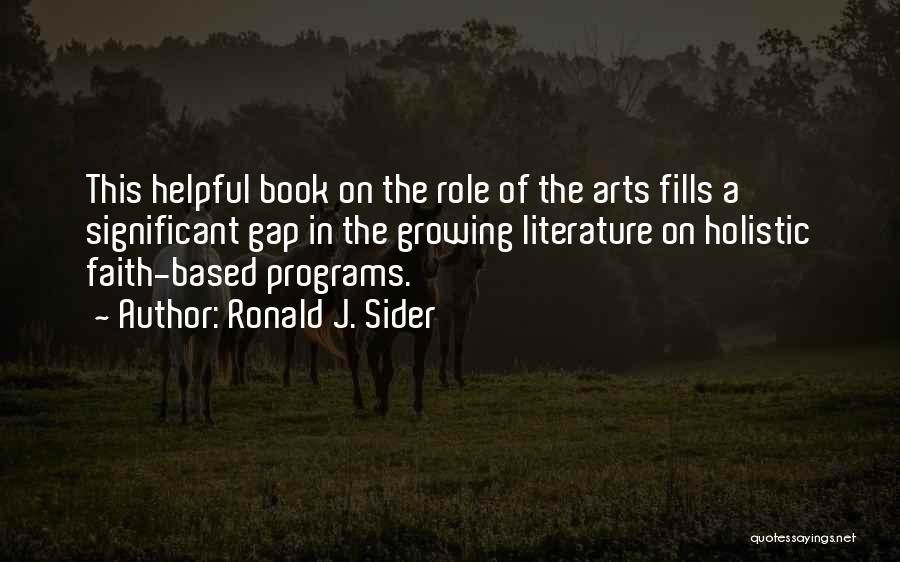 Ronald J. Sider Quotes: This Helpful Book On The Role Of The Arts Fills A Significant Gap In The Growing Literature On Holistic Faith-based