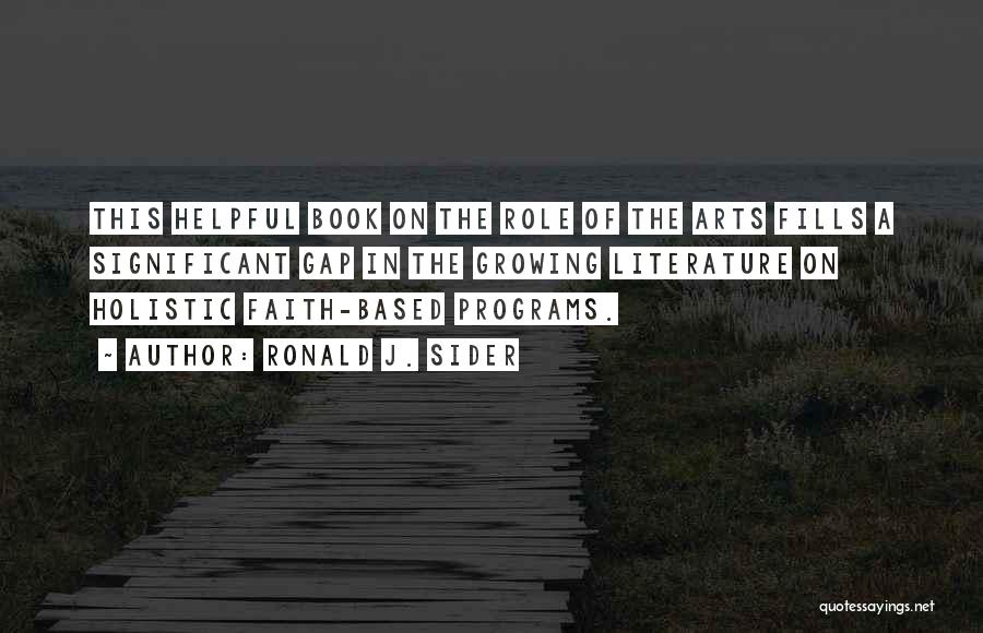 Ronald J. Sider Quotes: This Helpful Book On The Role Of The Arts Fills A Significant Gap In The Growing Literature On Holistic Faith-based