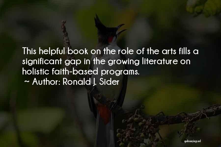 Ronald J. Sider Quotes: This Helpful Book On The Role Of The Arts Fills A Significant Gap In The Growing Literature On Holistic Faith-based