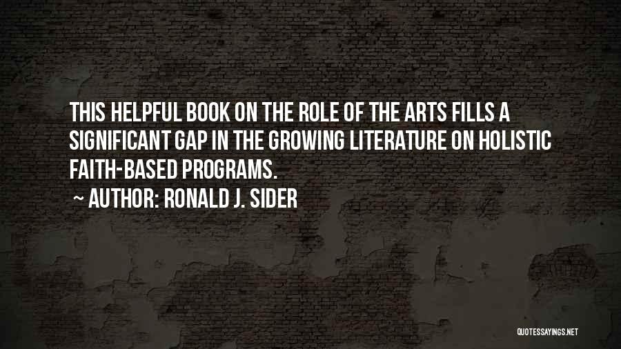 Ronald J. Sider Quotes: This Helpful Book On The Role Of The Arts Fills A Significant Gap In The Growing Literature On Holistic Faith-based