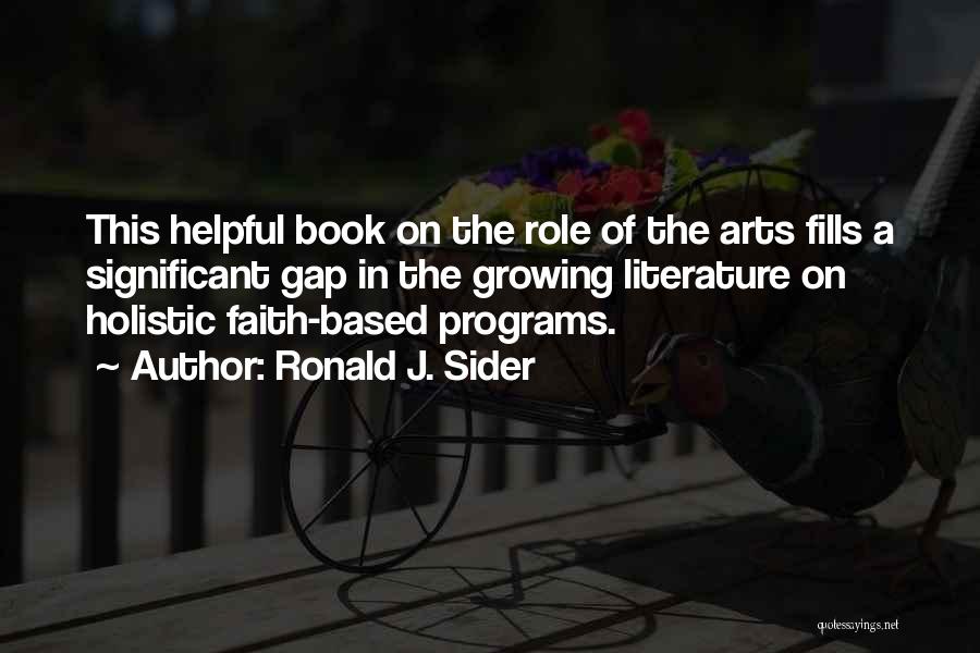 Ronald J. Sider Quotes: This Helpful Book On The Role Of The Arts Fills A Significant Gap In The Growing Literature On Holistic Faith-based