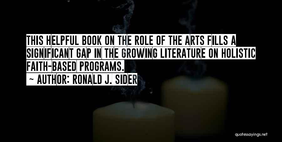 Ronald J. Sider Quotes: This Helpful Book On The Role Of The Arts Fills A Significant Gap In The Growing Literature On Holistic Faith-based