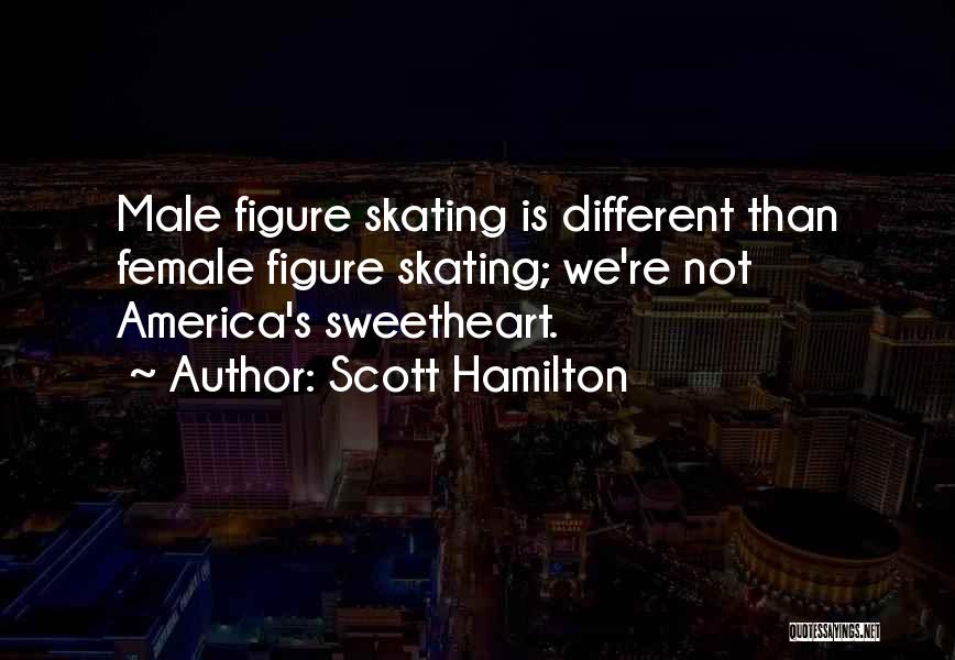 Scott Hamilton Quotes: Male Figure Skating Is Different Than Female Figure Skating; We're Not America's Sweetheart.