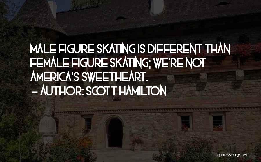 Scott Hamilton Quotes: Male Figure Skating Is Different Than Female Figure Skating; We're Not America's Sweetheart.