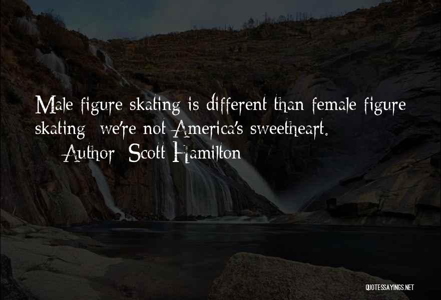 Scott Hamilton Quotes: Male Figure Skating Is Different Than Female Figure Skating; We're Not America's Sweetheart.
