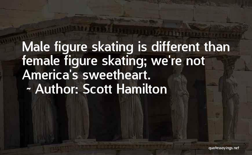 Scott Hamilton Quotes: Male Figure Skating Is Different Than Female Figure Skating; We're Not America's Sweetheart.