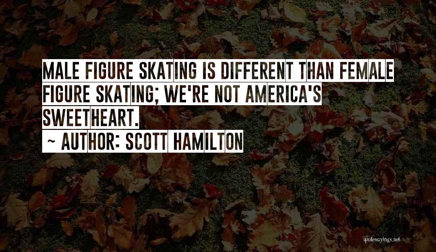 Scott Hamilton Quotes: Male Figure Skating Is Different Than Female Figure Skating; We're Not America's Sweetheart.