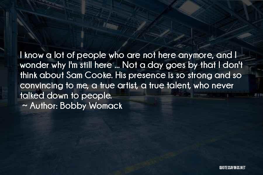 Bobby Womack Quotes: I Know A Lot Of People Who Are Not Here Anymore, And I Wonder Why I'm Still Here ... Not