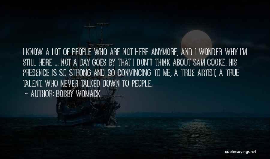 Bobby Womack Quotes: I Know A Lot Of People Who Are Not Here Anymore, And I Wonder Why I'm Still Here ... Not