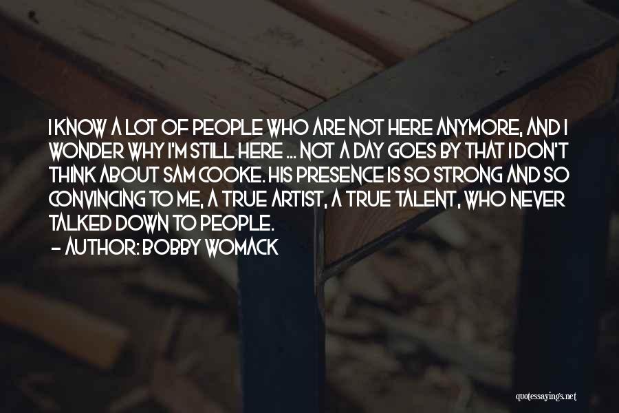 Bobby Womack Quotes: I Know A Lot Of People Who Are Not Here Anymore, And I Wonder Why I'm Still Here ... Not