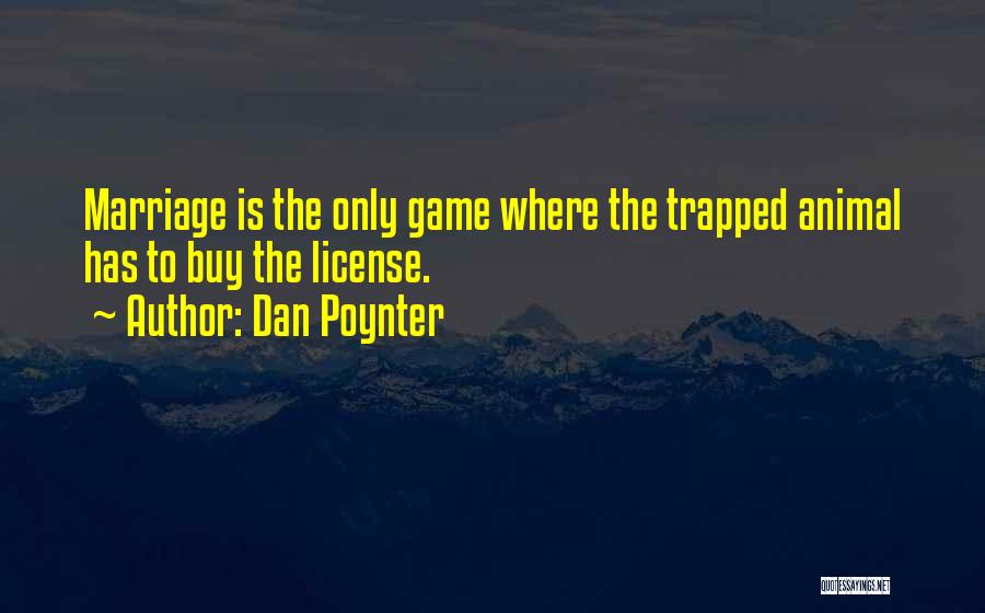 Dan Poynter Quotes: Marriage Is The Only Game Where The Trapped Animal Has To Buy The License.