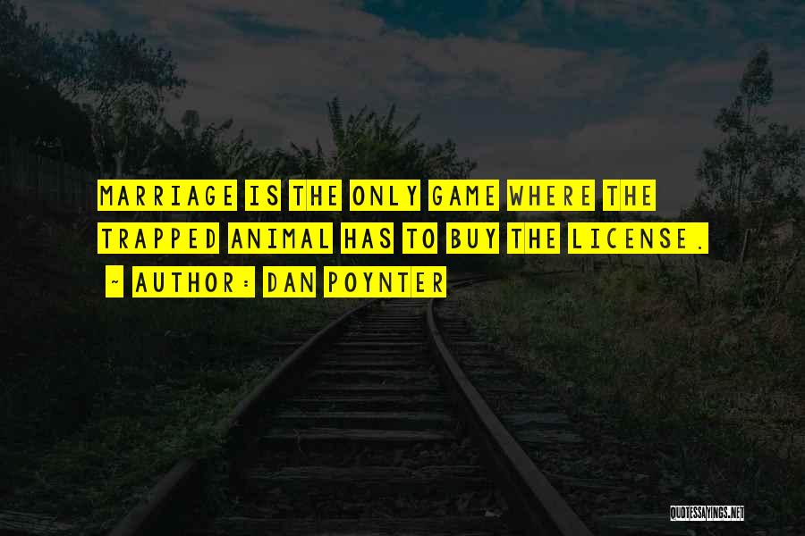 Dan Poynter Quotes: Marriage Is The Only Game Where The Trapped Animal Has To Buy The License.