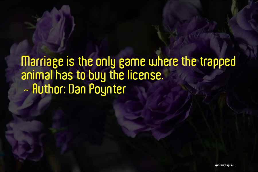 Dan Poynter Quotes: Marriage Is The Only Game Where The Trapped Animal Has To Buy The License.