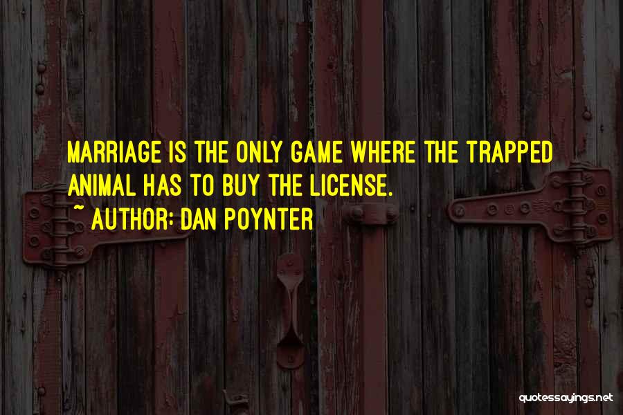 Dan Poynter Quotes: Marriage Is The Only Game Where The Trapped Animal Has To Buy The License.