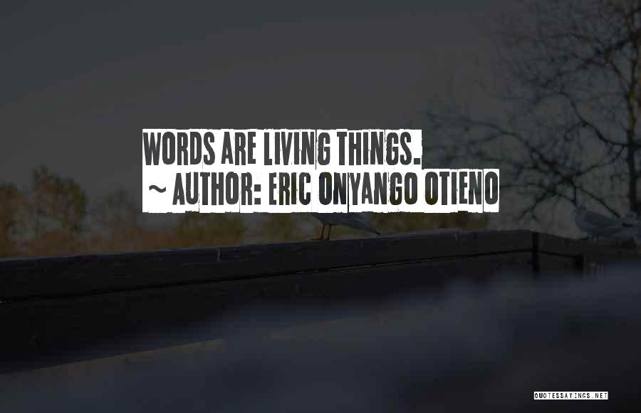 Eric Onyango Otieno Quotes: Words Are Living Things.