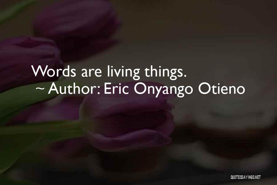 Eric Onyango Otieno Quotes: Words Are Living Things.