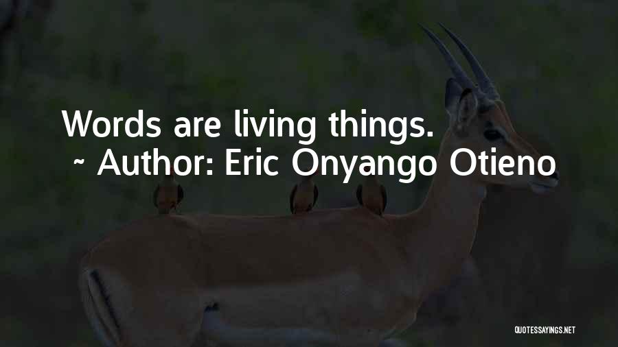 Eric Onyango Otieno Quotes: Words Are Living Things.