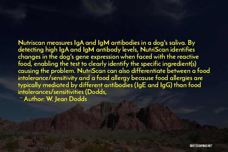W. Jean Dodds Quotes: Nutriscan Measures Iga And Igm Antibodies In A Dog's Saliva. By Detecting High Iga And Igm Antibody Levels, Nutriscan Identifies