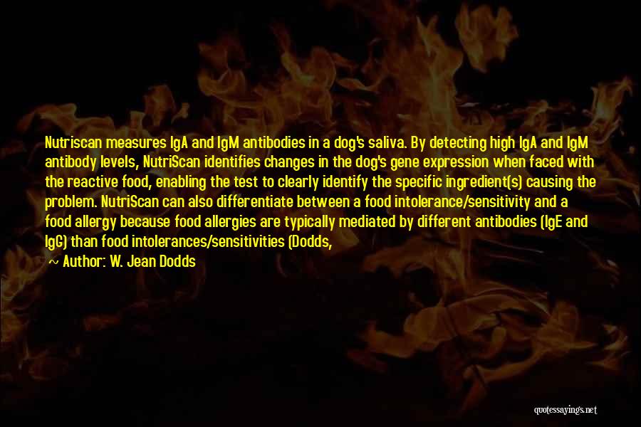 W. Jean Dodds Quotes: Nutriscan Measures Iga And Igm Antibodies In A Dog's Saliva. By Detecting High Iga And Igm Antibody Levels, Nutriscan Identifies