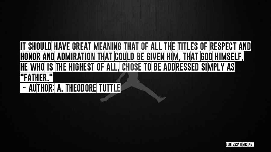 A. Theodore Tuttle Quotes: It Should Have Great Meaning That Of All The Titles Of Respect And Honor And Admiration That Could Be Given