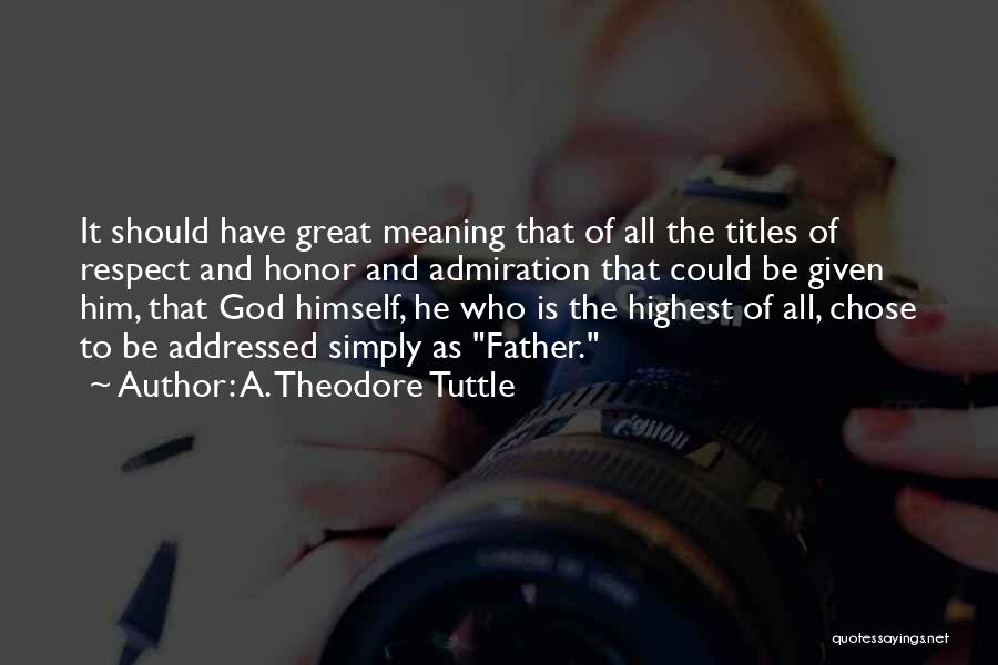 A. Theodore Tuttle Quotes: It Should Have Great Meaning That Of All The Titles Of Respect And Honor And Admiration That Could Be Given