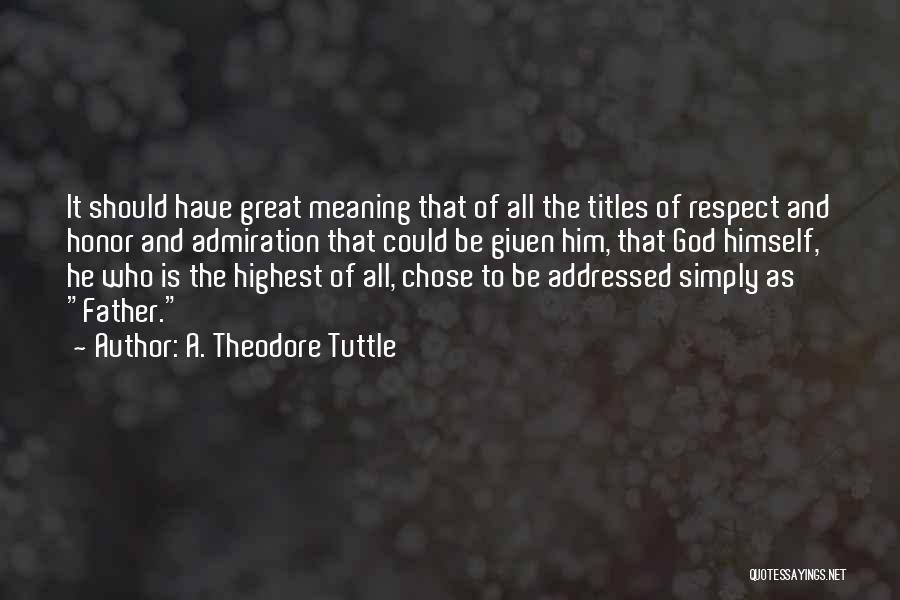 A. Theodore Tuttle Quotes: It Should Have Great Meaning That Of All The Titles Of Respect And Honor And Admiration That Could Be Given