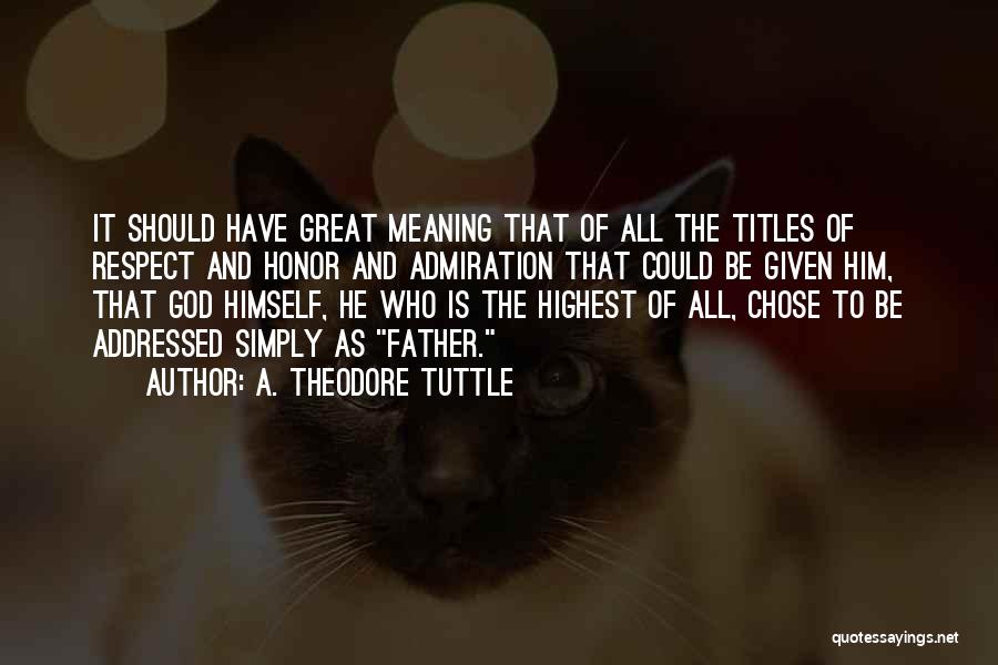 A. Theodore Tuttle Quotes: It Should Have Great Meaning That Of All The Titles Of Respect And Honor And Admiration That Could Be Given