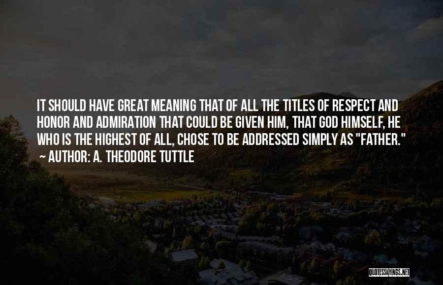 A. Theodore Tuttle Quotes: It Should Have Great Meaning That Of All The Titles Of Respect And Honor And Admiration That Could Be Given