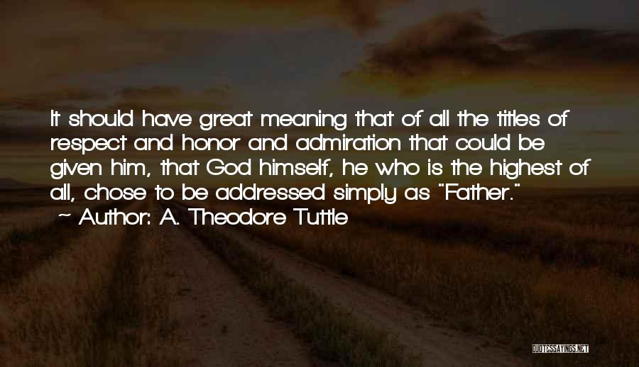 A. Theodore Tuttle Quotes: It Should Have Great Meaning That Of All The Titles Of Respect And Honor And Admiration That Could Be Given