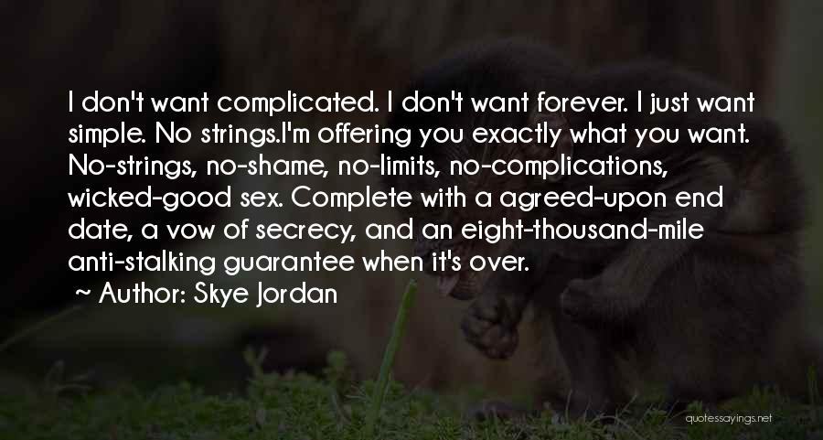 Skye Jordan Quotes: I Don't Want Complicated. I Don't Want Forever. I Just Want Simple. No Strings.i'm Offering You Exactly What You Want.