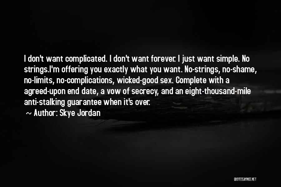 Skye Jordan Quotes: I Don't Want Complicated. I Don't Want Forever. I Just Want Simple. No Strings.i'm Offering You Exactly What You Want.