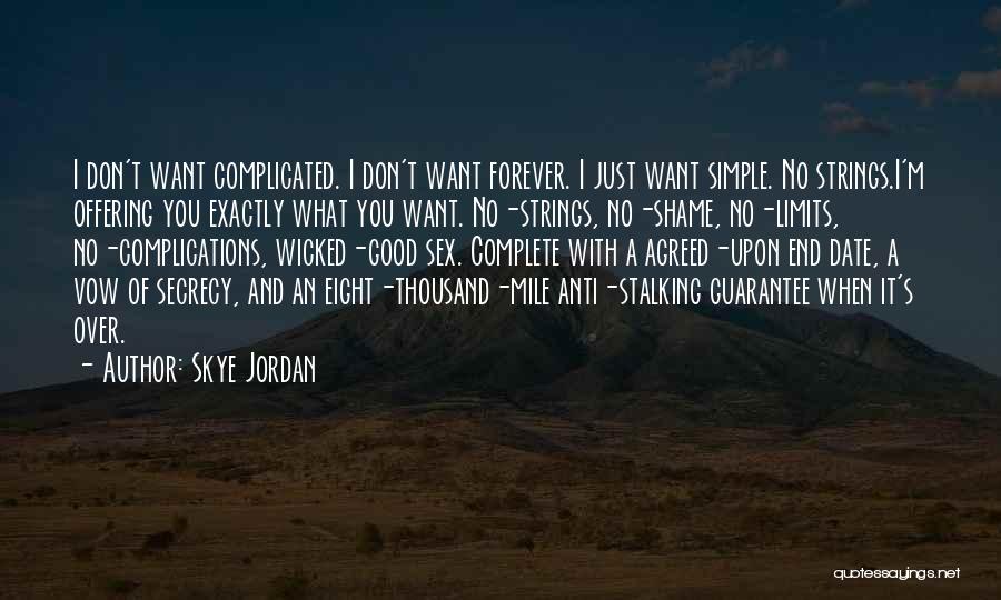 Skye Jordan Quotes: I Don't Want Complicated. I Don't Want Forever. I Just Want Simple. No Strings.i'm Offering You Exactly What You Want.