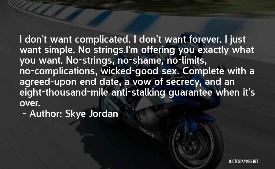 Skye Jordan Quotes: I Don't Want Complicated. I Don't Want Forever. I Just Want Simple. No Strings.i'm Offering You Exactly What You Want.