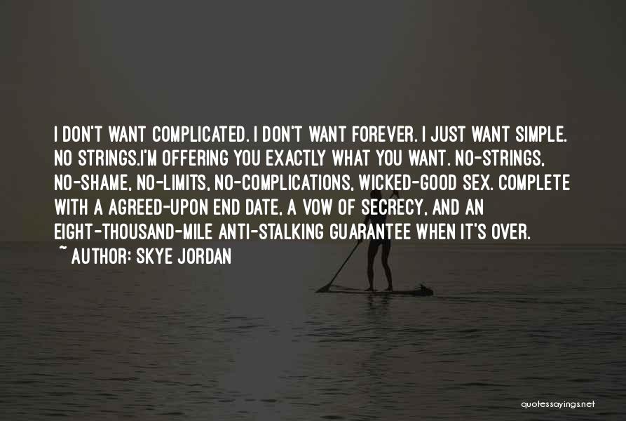 Skye Jordan Quotes: I Don't Want Complicated. I Don't Want Forever. I Just Want Simple. No Strings.i'm Offering You Exactly What You Want.