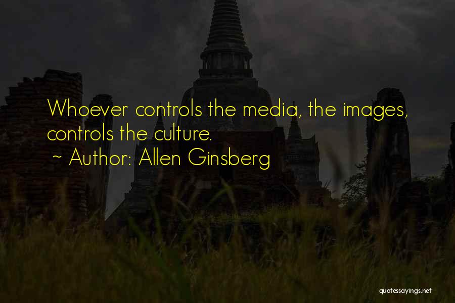 Allen Ginsberg Quotes: Whoever Controls The Media, The Images, Controls The Culture.