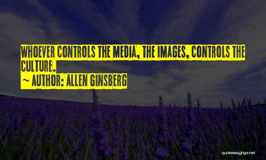 Allen Ginsberg Quotes: Whoever Controls The Media, The Images, Controls The Culture.