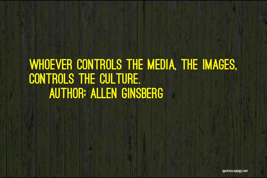 Allen Ginsberg Quotes: Whoever Controls The Media, The Images, Controls The Culture.